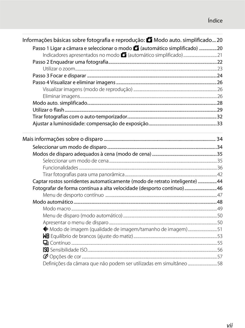 ..26 Visualizar imagens (modo de reprodução)...26 Eliminar imagens...26 Modo auto. simplificado...28 Utilizar o flash...29 Tirar fotografias com o auto-temporizador.