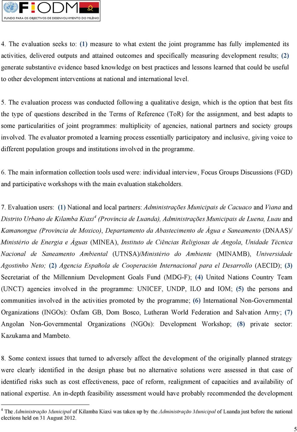 The evaluation process was conducted following a qualitative design, which is the option that best fits the type of questions described in the Terms of Reference (ToR) for the assignment, and best