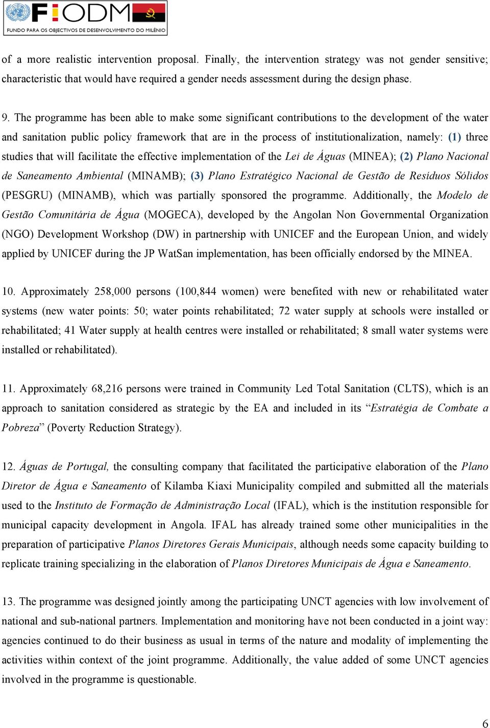 three studies that will facilitate the effective implementation of the Lei de Águas (MINEA); (2) Plano Nacional de Saneamento Ambiental (MINAMB); (3) Plano Estratégico Nacional de Gestão de Resíduos