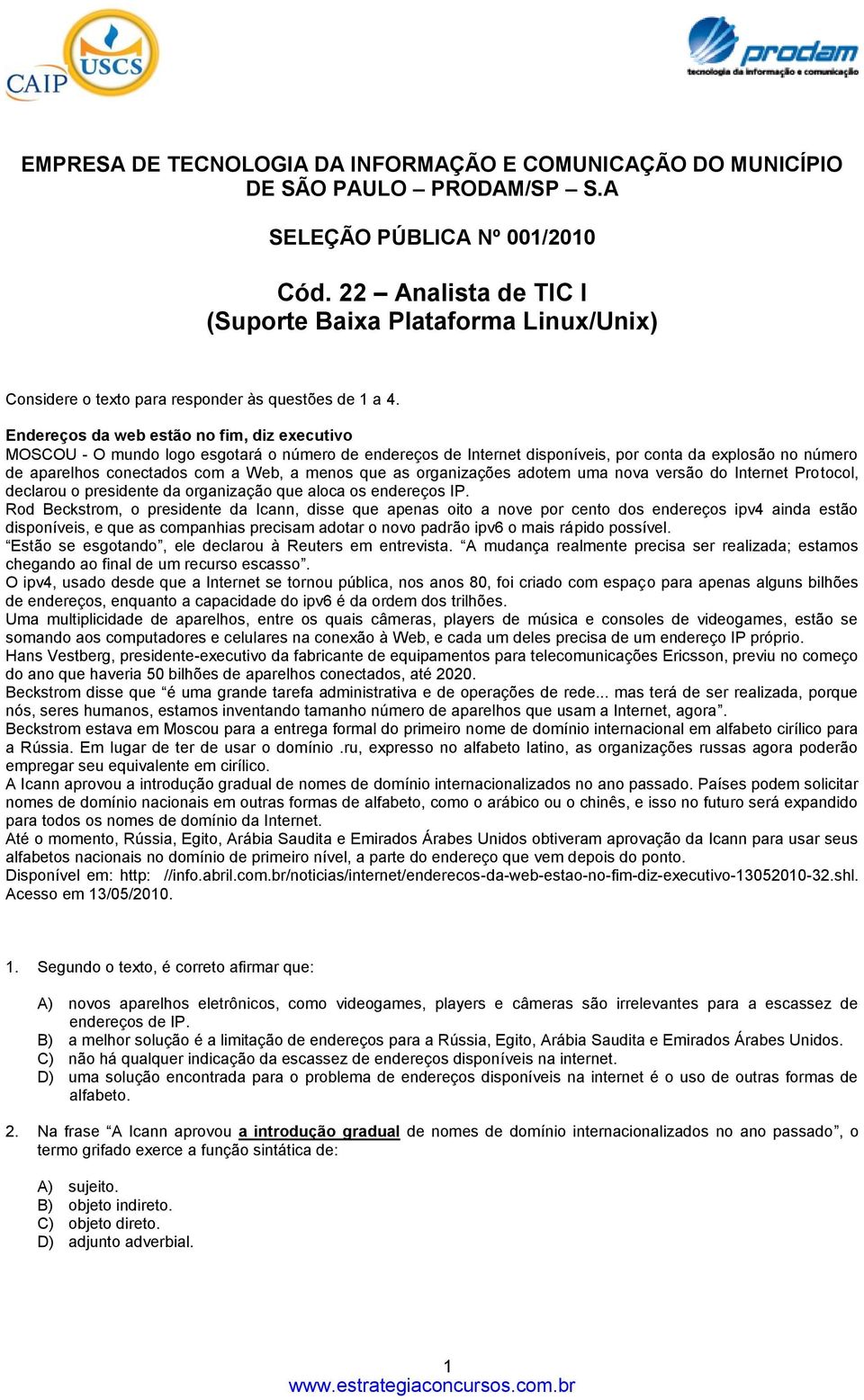 Endereços da web estão no fim, diz executivo MOSCOU - O mundo logo esgotará o número de endereços de Internet disponíveis, por conta da explosão no número de aparelhos conectados com a Web, a menos