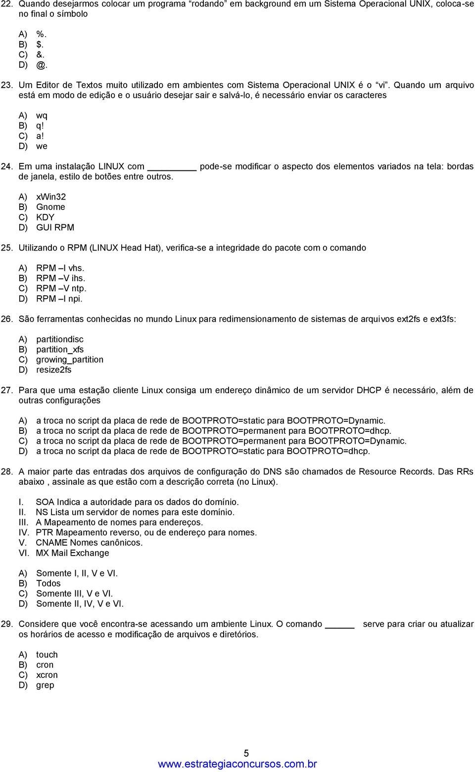 Quando um arquivo está em modo de edição e o usuário desejar sair e salvá-lo, é necessário enviar os caracteres A) wq B) q! C) a! D) we 24.