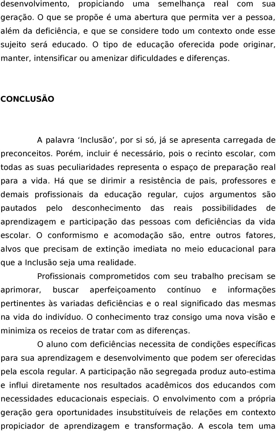 O tipo de educação oferecida pode originar, manter, intensificar ou amenizar dificuldades e diferenças. CONCLUSÃO A palavra Inclusão, por si só, já se apresenta carregada de preconceitos.