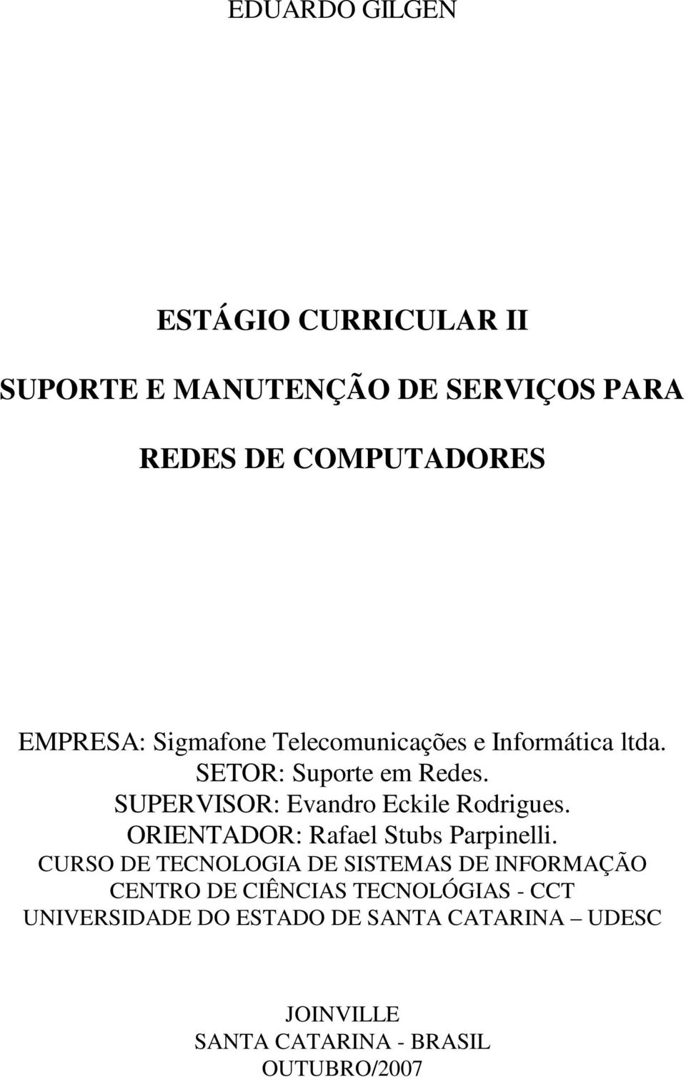 SUPERVISOR: Evandro Eckile Rodrigues. ORIENTADOR: Rafael Stubs Parpinelli.