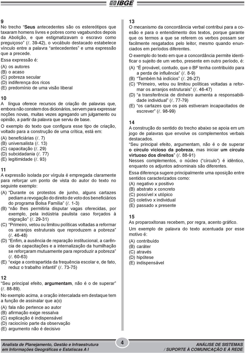 Essa expressão é: (A) os autores (B) o acaso (C) pobreza secular (D) indiferença dos ricos (E) predomínio de uma visão liberal 10 A língua oferece recursos de criação de palavras que, embora não