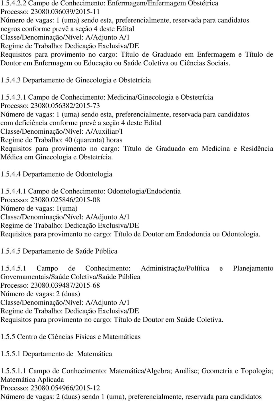 Ciências Sociais. 1.5.4.3 Departamento de Ginecologia e Obstetrícia 1.5.4.3.1 Campo de Conhecimento: Medicina/Ginecologia e Obstetrícia Processo: 23080.