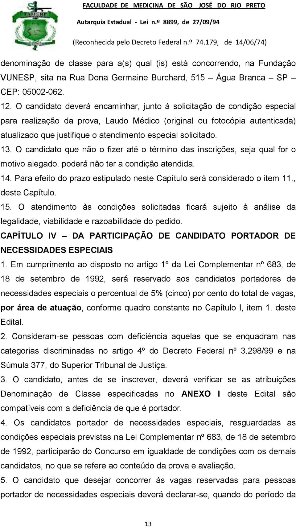 solicitado. 13. O candidato que não o fizer até o término das inscrições, seja qual for o motivo alegado, poderá não ter a condição atendida. 14.