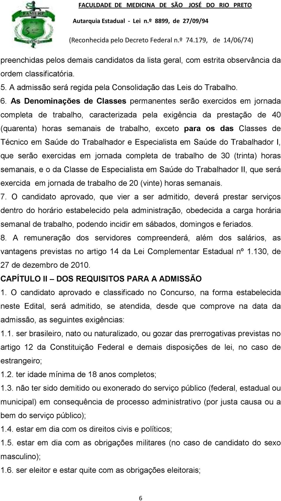 Classes de Técnico em Saúde do Trabalhador e Especialista em Saúde do Trabalhador I, que serão exercidas em jornada completa de trabalho de 30 (trinta) horas semanais, e o da Classe de Especialista