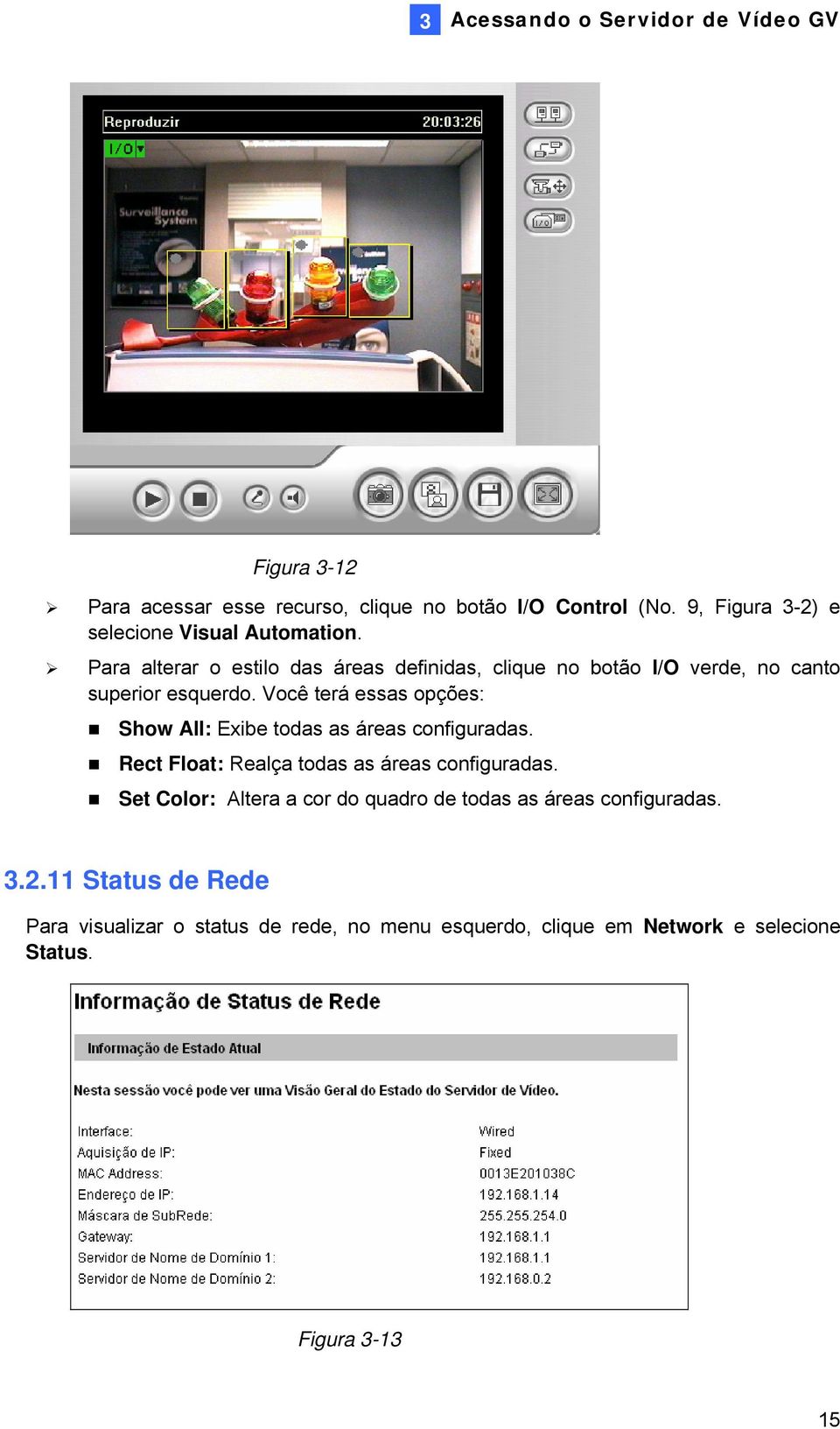 Para alterar o estilo das áreas definidas, clique no botão I/O verde, no canto superior esquerdo.