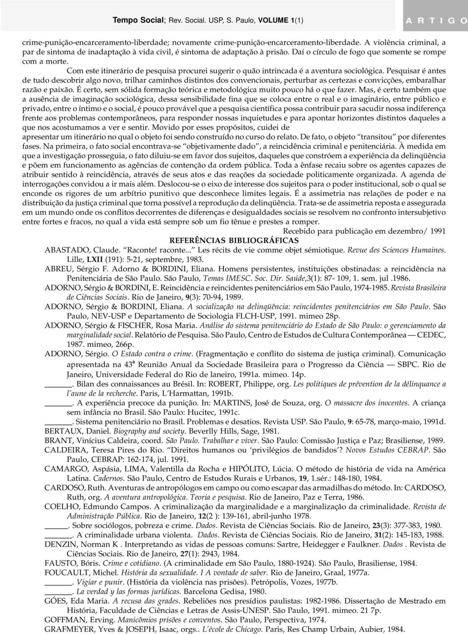 Pesquisar é antes de tudo descobrir algo novo, trilhar caminhos distintos dos convencionais, perturbar as certezas e convicções, embaralhar razão e paixão.