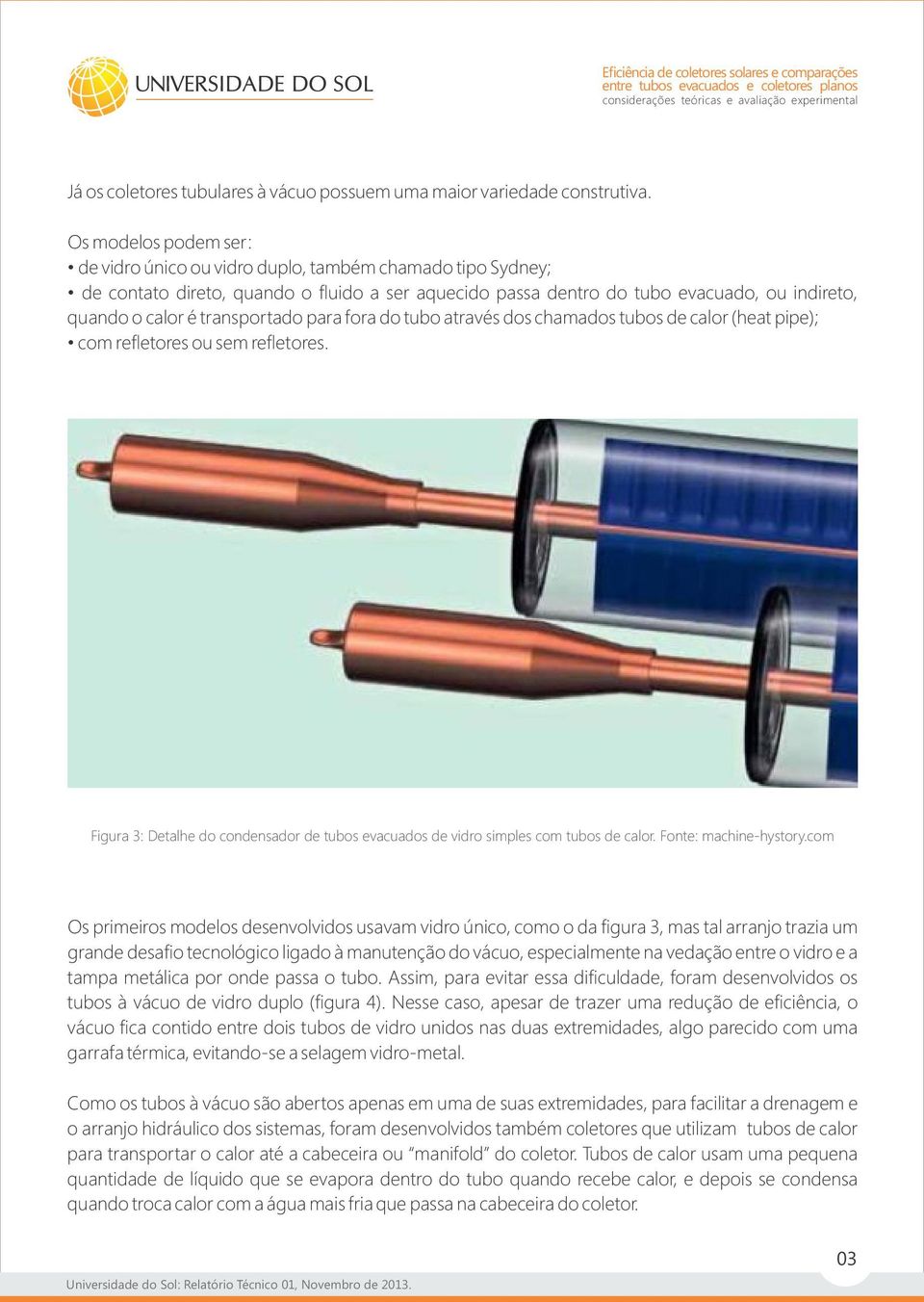 transportado para fora do tubo através dos chamados tubos de calor (heat pipe); com refletores ou sem refletores.