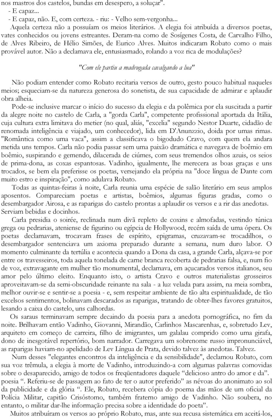 Muitos indicaram Robato como o mais provável autor. Não a declamava ele, entusiasmado, rolando a voz rica de modulações?