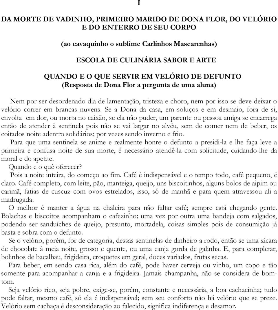 Se a Dona da casa, em soluços e em desmaio, fora de si, envolta em dor, ou morta no caixão, se ela não puder, um parente ou pessoa amiga se encarrega então de atender à sentinela pois não se vai