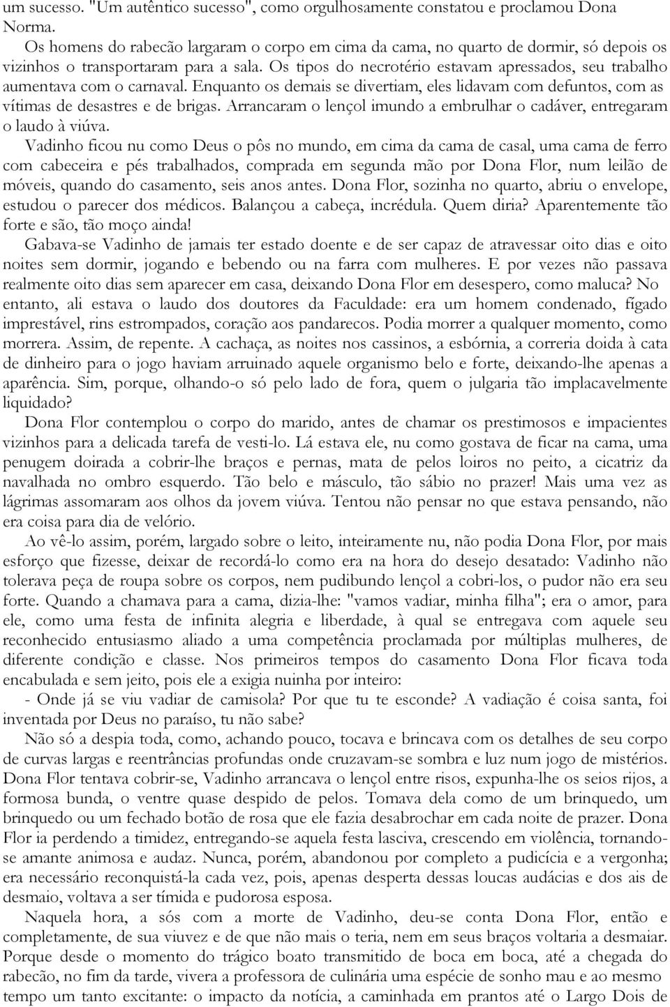 Os tipos do necrotério estavam apressados, seu trabalho aumentava com o carnaval. Enquanto os demais se divertiam, eles lidavam com defuntos, com as vítimas de desastres e de brigas.