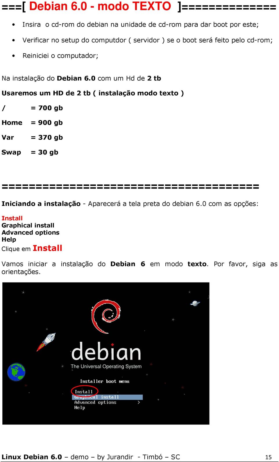 pelo cd-rom; Reiniciei o computador; Na instalação do Debian 6.