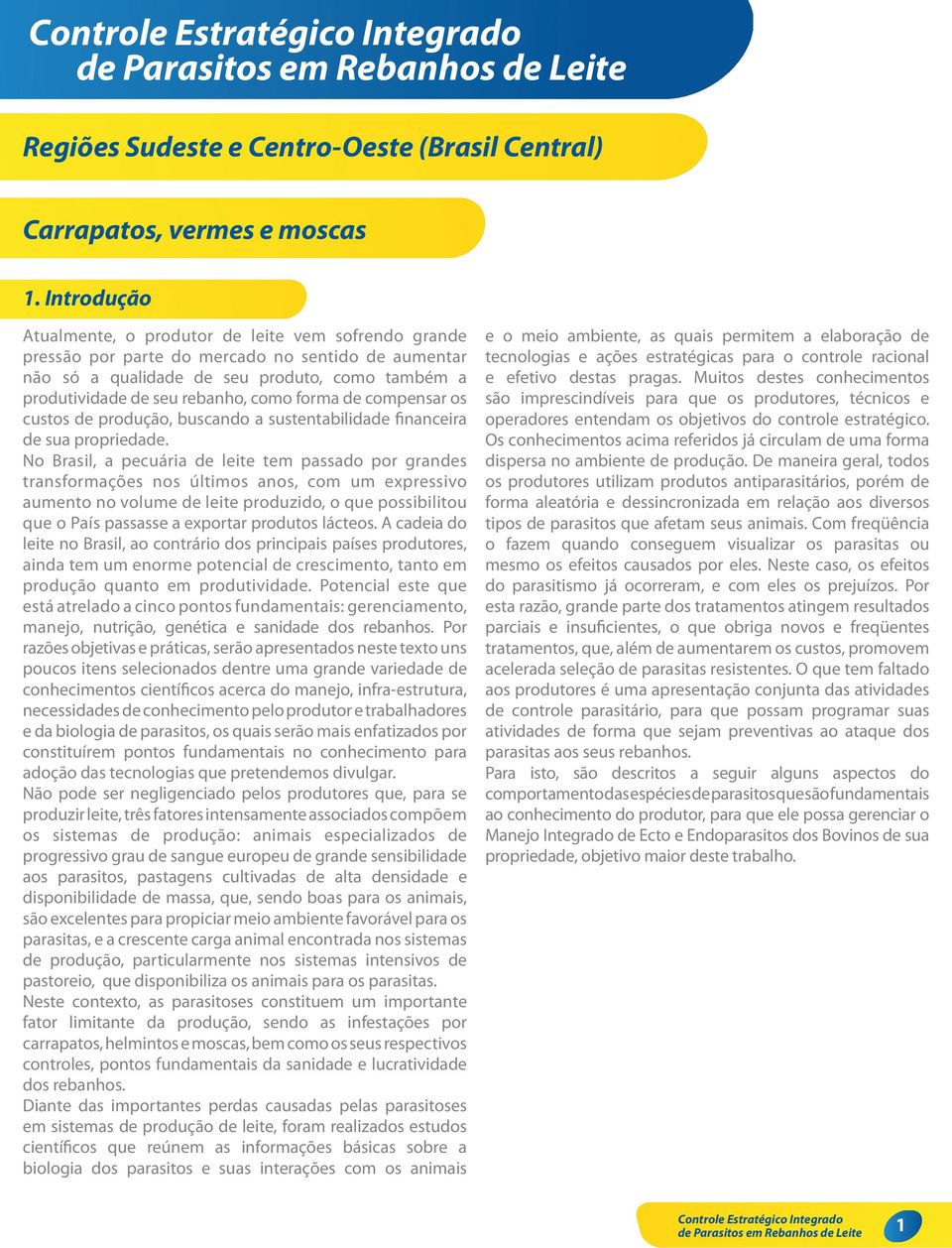 forma de compensar os custos de produção, buscando a sustentabilidade financeira de sua propriedade.