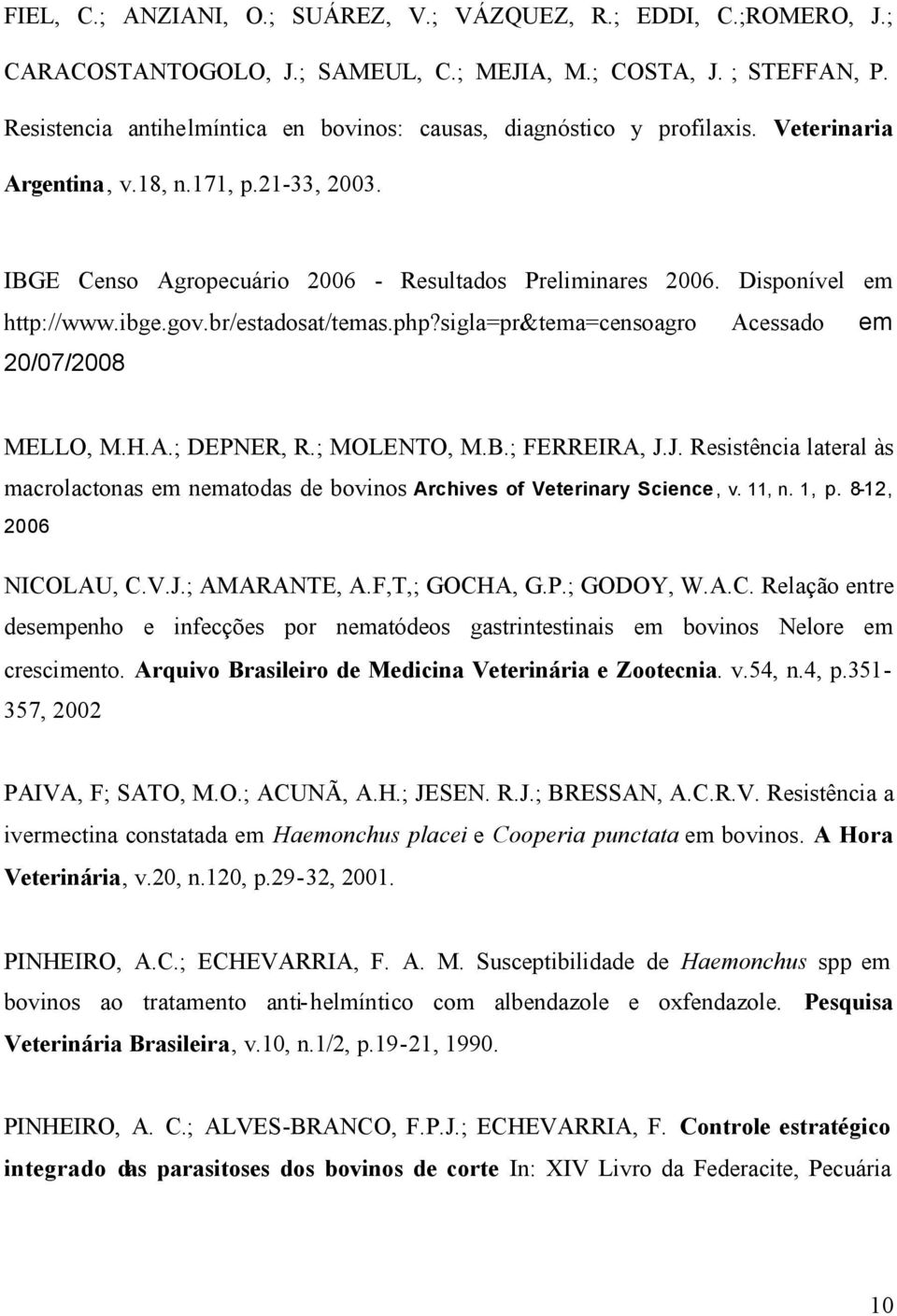 Disponível em http://www.ibge.gov.br/estadosat/temas.php?sigla=pr&tema=censoagro Acessado em 20/07/2008 MELLO, M.H.A.; DEPNER, R.; MOLENTO, M.B.; FERREIRA, J.