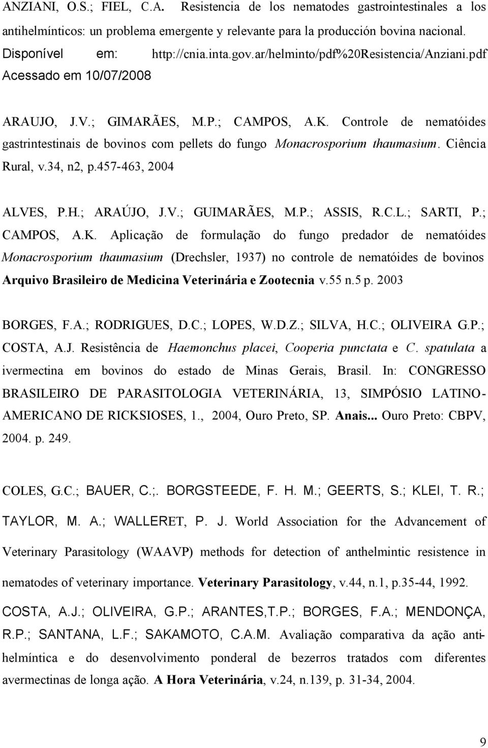 Controle de nematóides gastrintestinais de bovinos com pellets do fungo Monacrosporium thaumasium. Ciência Rural, v.34, n2, p.457-463, 2004 ALVES, P.H.; ARAÚJO, J.V.; GUIMARÃES, M.P.; ASSIS, R.C.L.; SARTI, P.