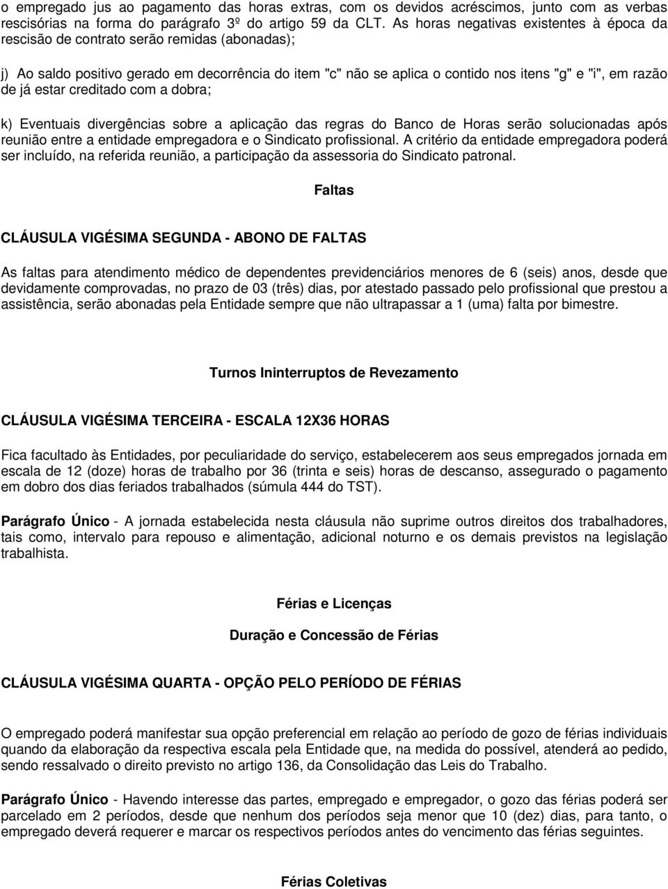 já estar creditado com a dobra; k) Eventuais divergências sobre a aplicação das regras do Banco de Horas serão solucionadas após reunião entre a entidade empregadora e o Sindicato profissional.