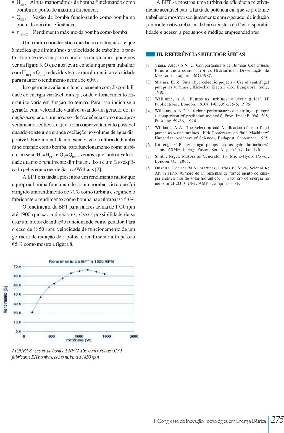 O que nos leva a concluir que para trabalhar com H BFT e BFT reduzidos temos que diminuir a velocidade para manter o rendimento acima de 60%.