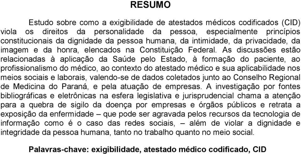 As discussões estão relacionadas à aplicação da Saúde pelo Estado, à formação do paciente, ao profissionalismo do médico, ao contexto do atestado médico e sua aplicabilidade nos meios sociais e