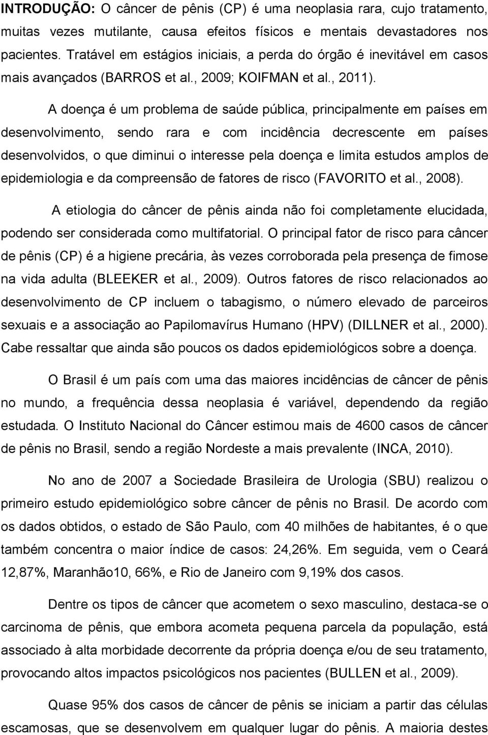 A doença é um problema de saúde pública, principalmente em países em desenvolvimento, sendo rara e com incidência decrescente em países desenvolvidos, o que diminui o interesse pela doença e limita