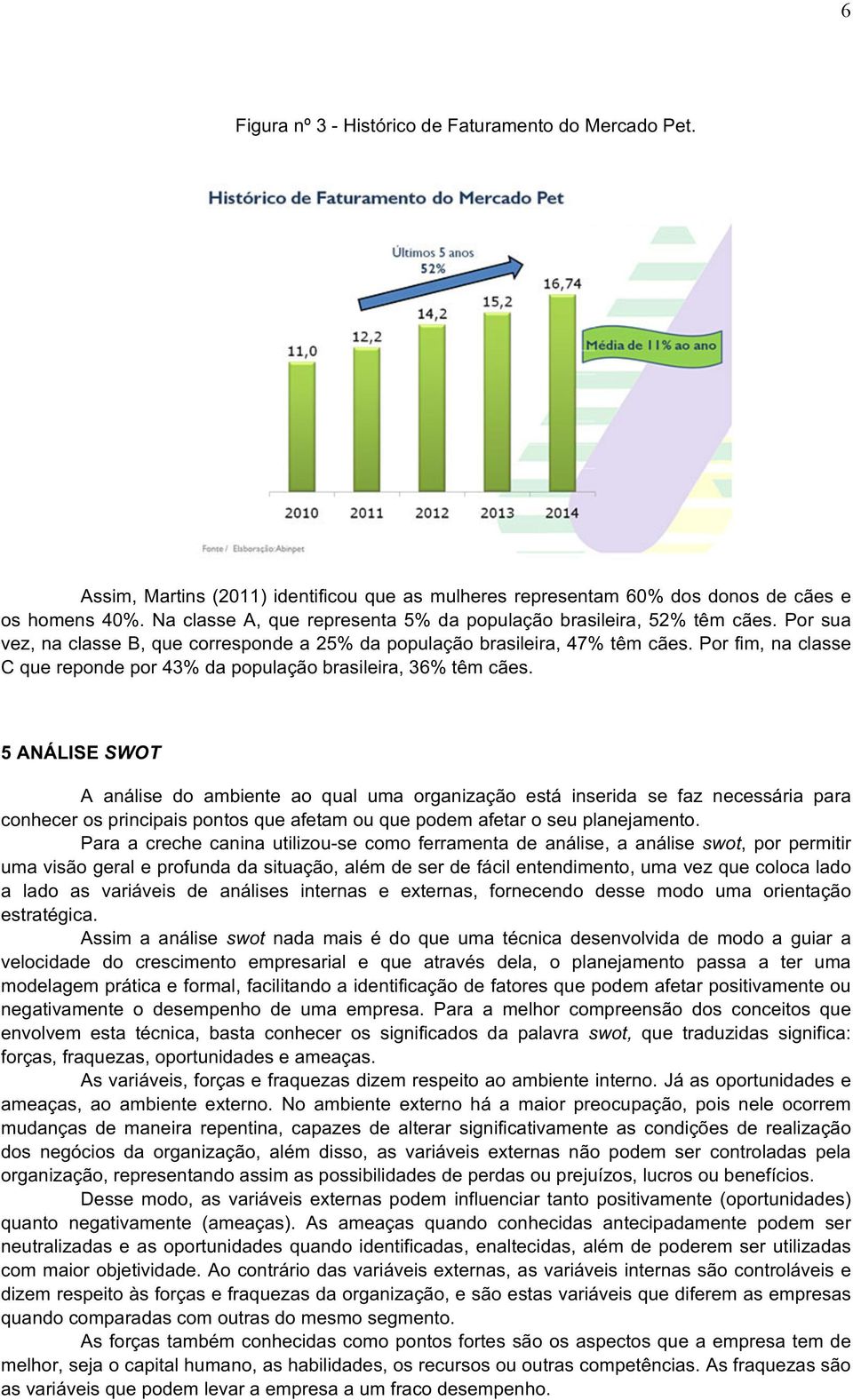 5ANÁLISESWOT A análise do ambiente ao qual uma organização está inserida se faz necessária para conhecerosprincipaispontosqueafetamouquepodemafetaroseuplanejamento.