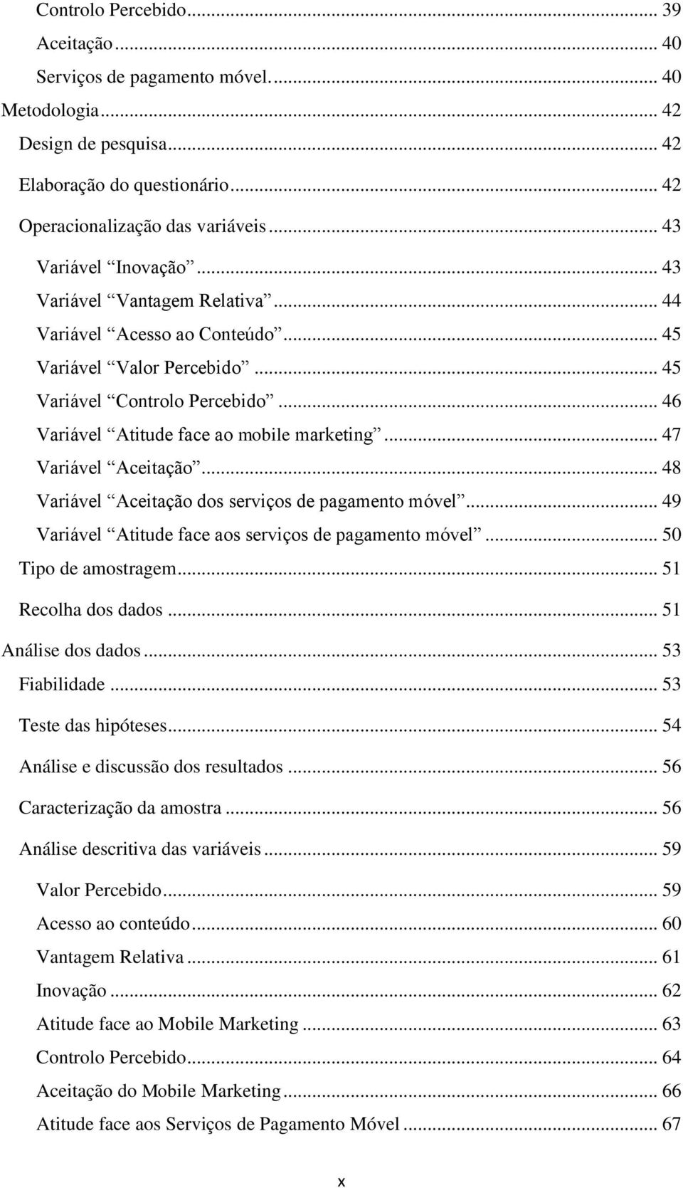 .. 46 Variável Atitude face ao mobile marketing... 47 Variável Aceitação... 48 Variável Aceitação dos serviços de pagamento móvel... 49 Variável Atitude face aos serviços de pagamento móvel.