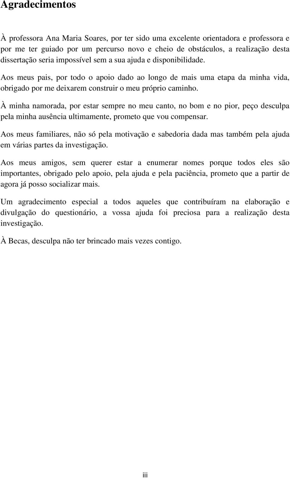 À minha namorada, por estar sempre no meu canto, no bom e no pior, peço desculpa pela minha ausência ultimamente, prometo que vou compensar.