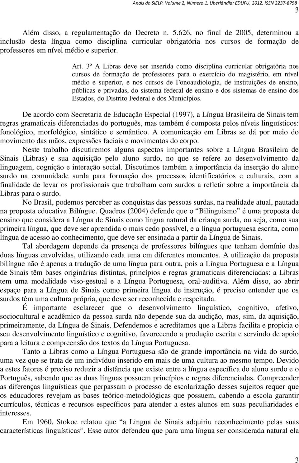 3º A Libras deve ser inserida como disciplina curricular obrigatória nos cursos de formação de professores para o exercício do magistério, em nível médio e superior, e nos cursos de Fonoaudiologia,