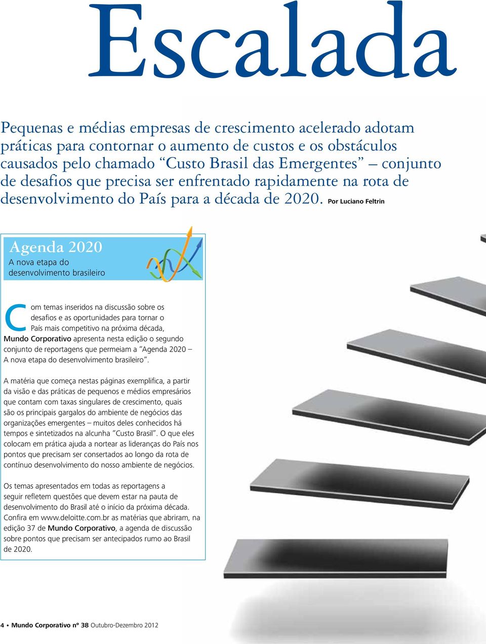 Por Luciano Feltrin Agenda 2020 A nova etapa do desenvolvimento brasileiro Com temas inseridos na discussão sobre os desafios e as oportunidades para tornar o País mais competitivo na próxima década,