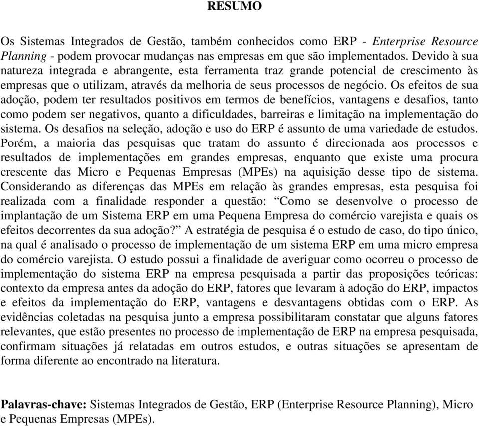 Os efeitos de sua adoção, podem ter resultados positivos em termos de benefícios, vantagens e desafios, tanto como podem ser negativos, quanto a dificuldades, barreiras e limitação na implementação