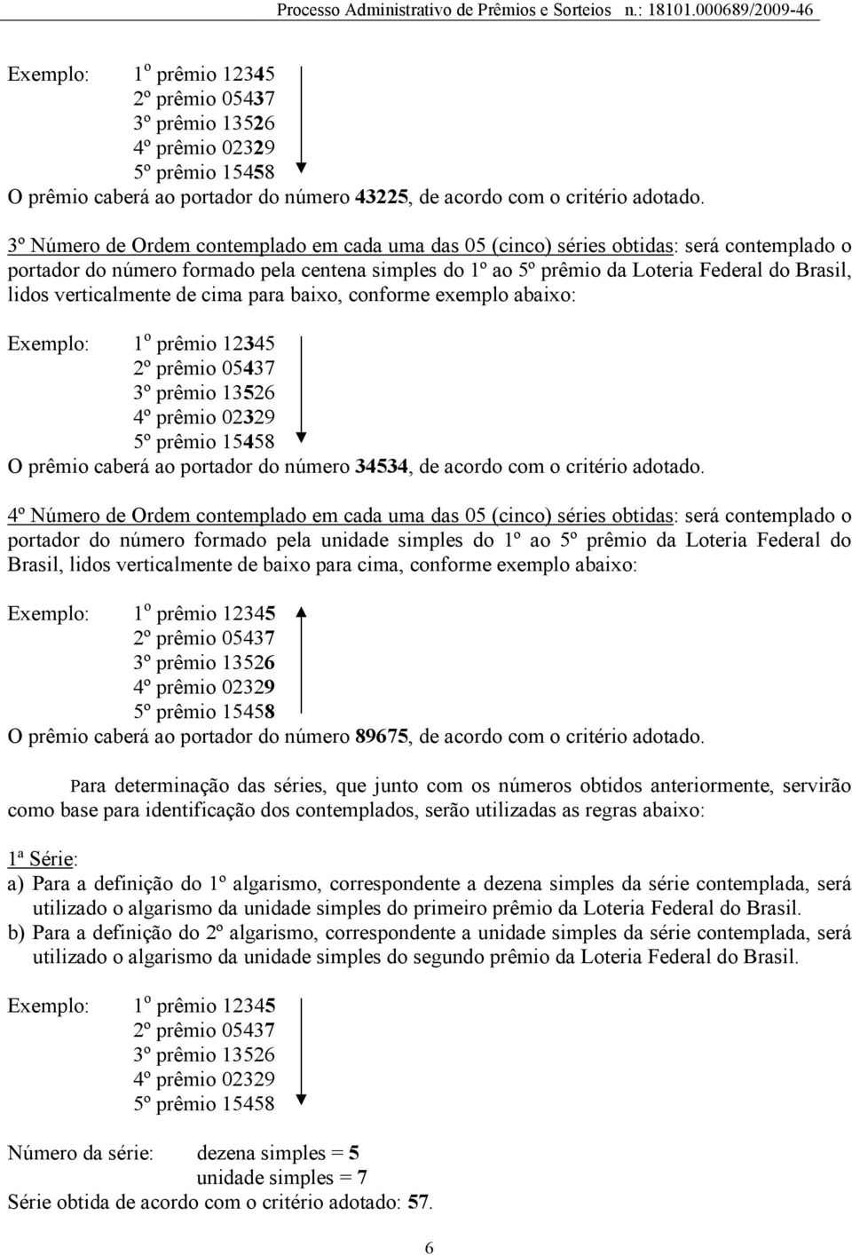 verticalmente de cima para baixo, conforme exemplo abaixo: O prêmio caberá ao portador do número 34534, de acordo com o critério adotado.