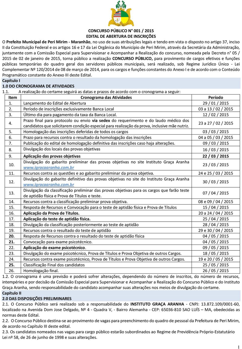 Realização do concurso, nomeada pela Decreto n 05 / 2015 de 02 de janeiro de 2015, torna público a realização CONCURSO PÚBLICO, para provimento de cargos efetivos e funções públicas temporárias do