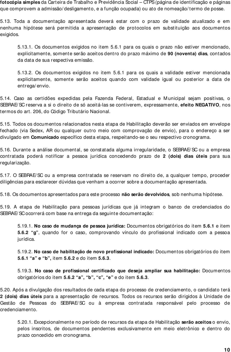 6.1 para os quais o prazo não estiver mencionado, explicitamente, somente serão aceitos dentro do prazo máximo de 90 (noventa) dias, contados da data de sua respectiva emissão. 5.13.2.