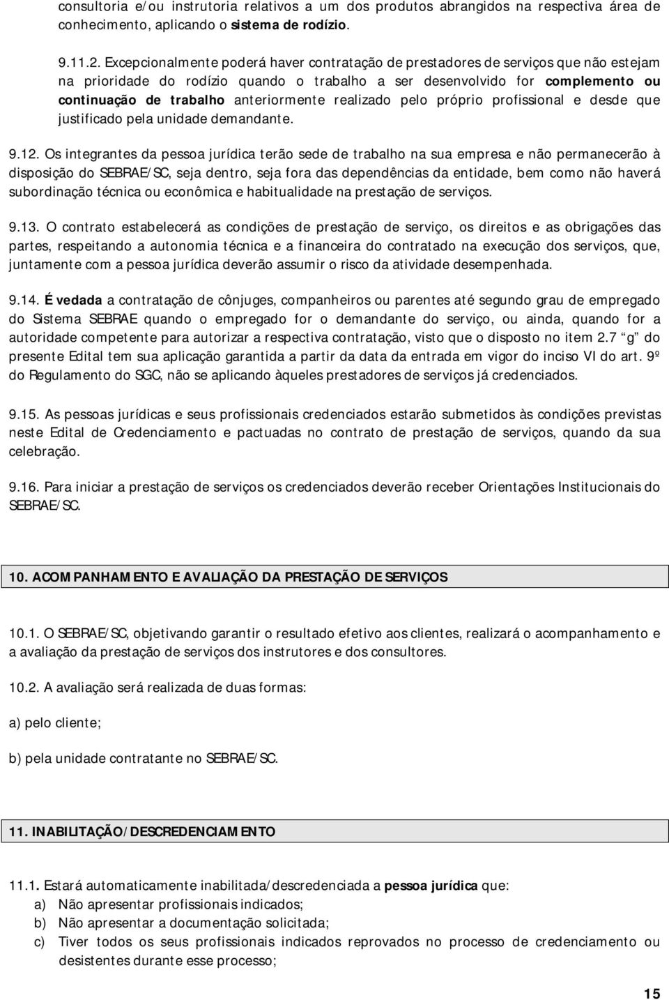 anteriormente realizado pelo próprio profissional e desde que justificado pela unidade demandante. 9.12.