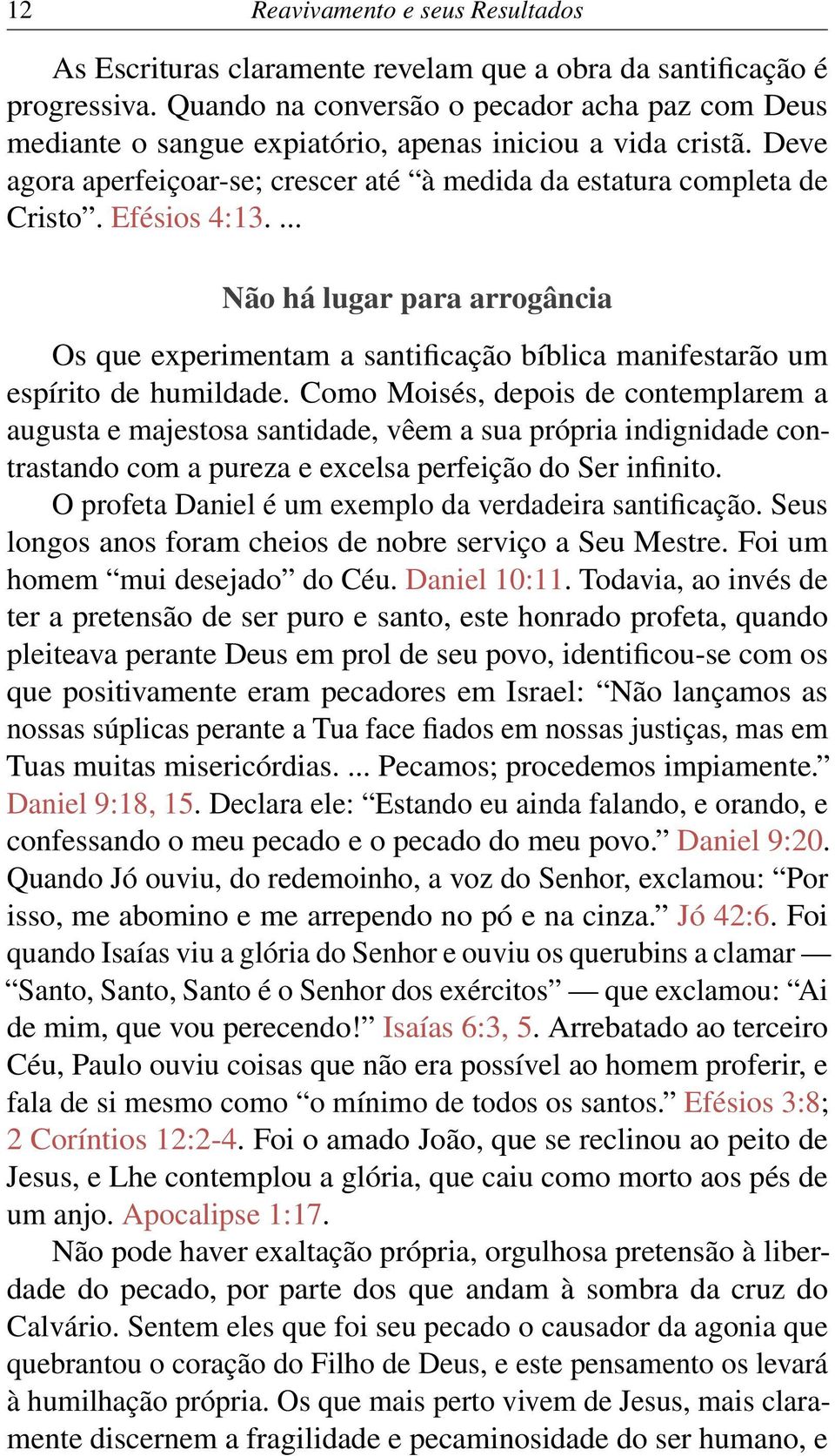 Efésios 4:13.... Não há lugar para arrogância Os que experimentam a santificação bíblica manifestarão um espírito de humildade.