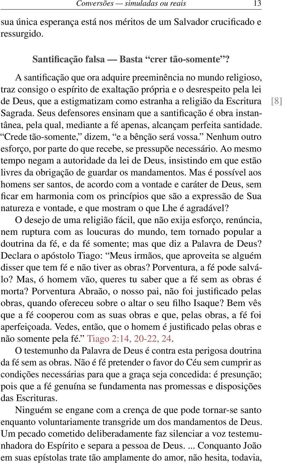 [8] Sagrada. Seus defensores ensinam que a santificação é obra instantânea, pela qual, mediante a fé apenas, alcançam perfeita santidade. Crede tão-somente, dizem, e a bênção será vossa.