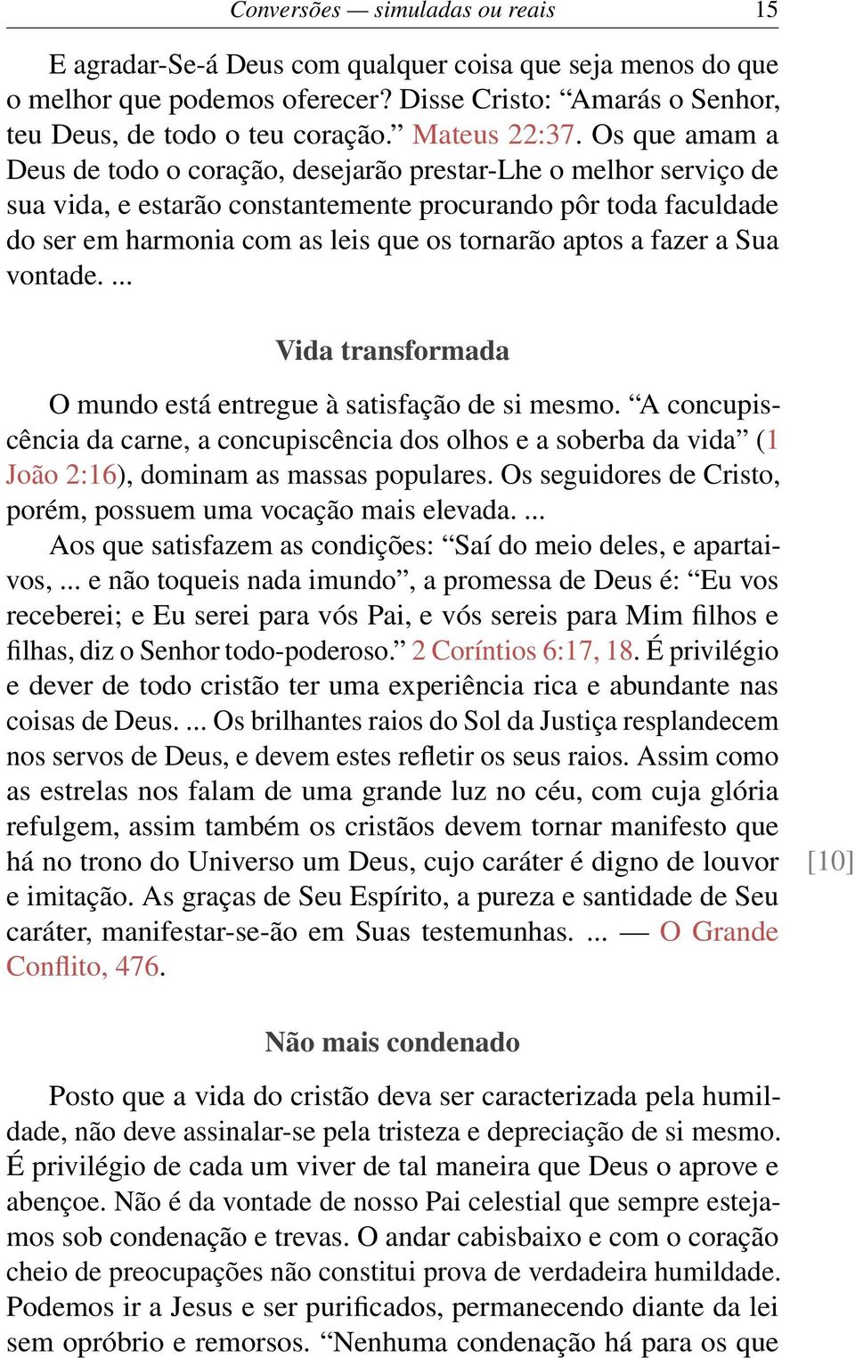 Os que amam a Deus de todo o coração, desejarão prestar-lhe o melhor serviço de sua vida, e estarão constantemente procurando pôr toda faculdade do ser em harmonia com as leis que os tornarão aptos a