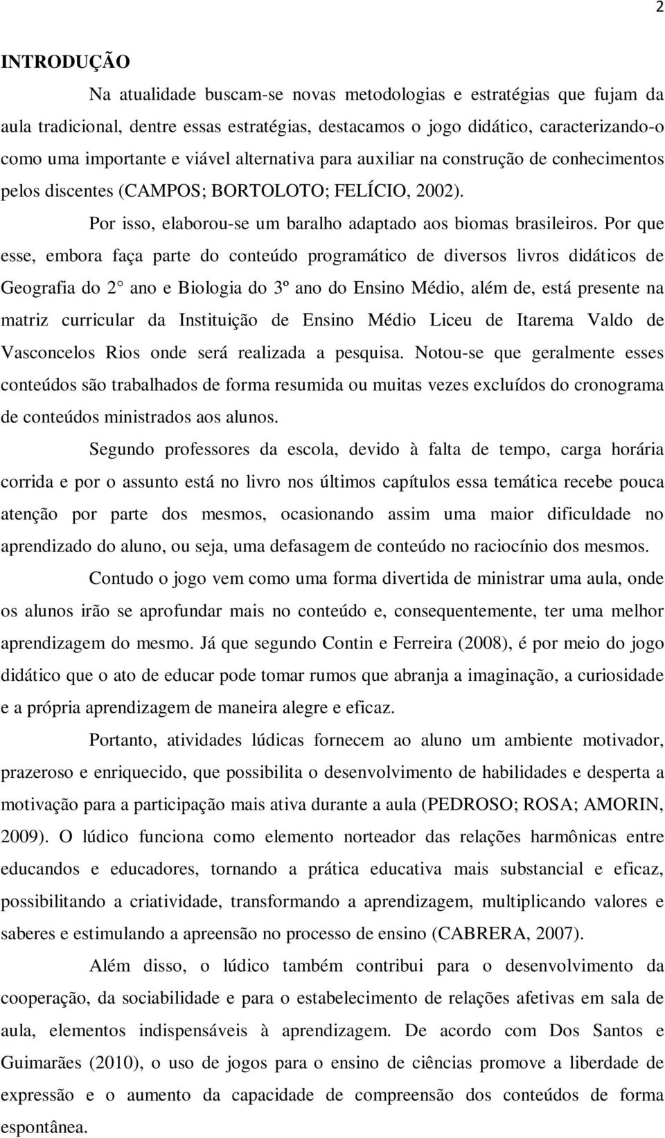 Por que esse, embora faça parte do conteúdo programático de diversos livros didáticos de Geografia do 2 ano e Biologia do 3º ano do Ensino Médio, além de, está presente na matriz curricular da