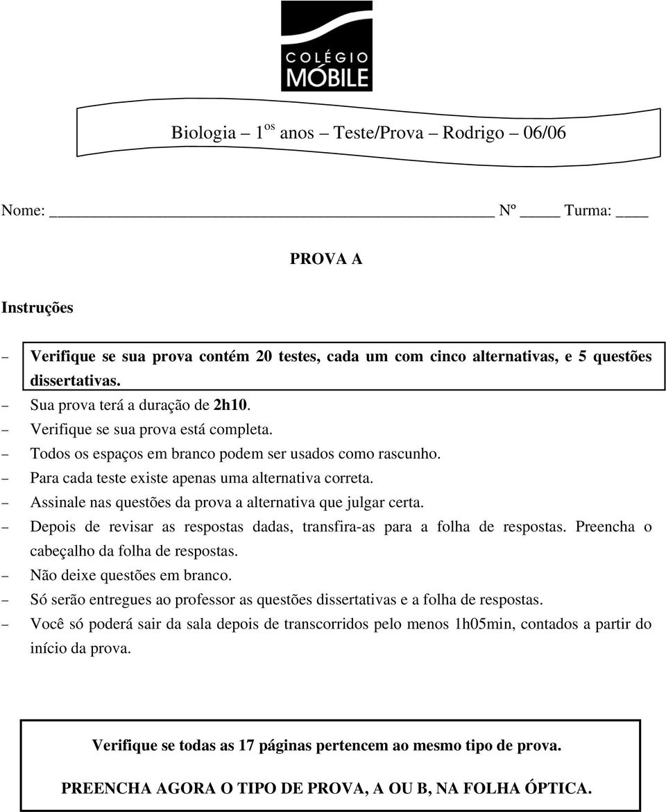 Assinale nas questões da prova a alternativa que julgar certa. Depois de revisar as respostas dadas, transfira-as para a folha de respostas. Preencha o cabeçalho da folha de respostas.