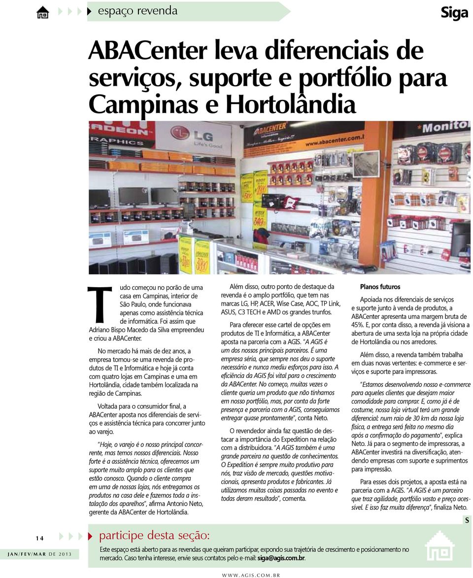 No mercado há mais de dez anos, a empresa tornou-se uma revenda de produtos de TI e Informática e hoje já conta com quatro lojas em Campinas e uma em Hortolândia, cidade também localizada na região