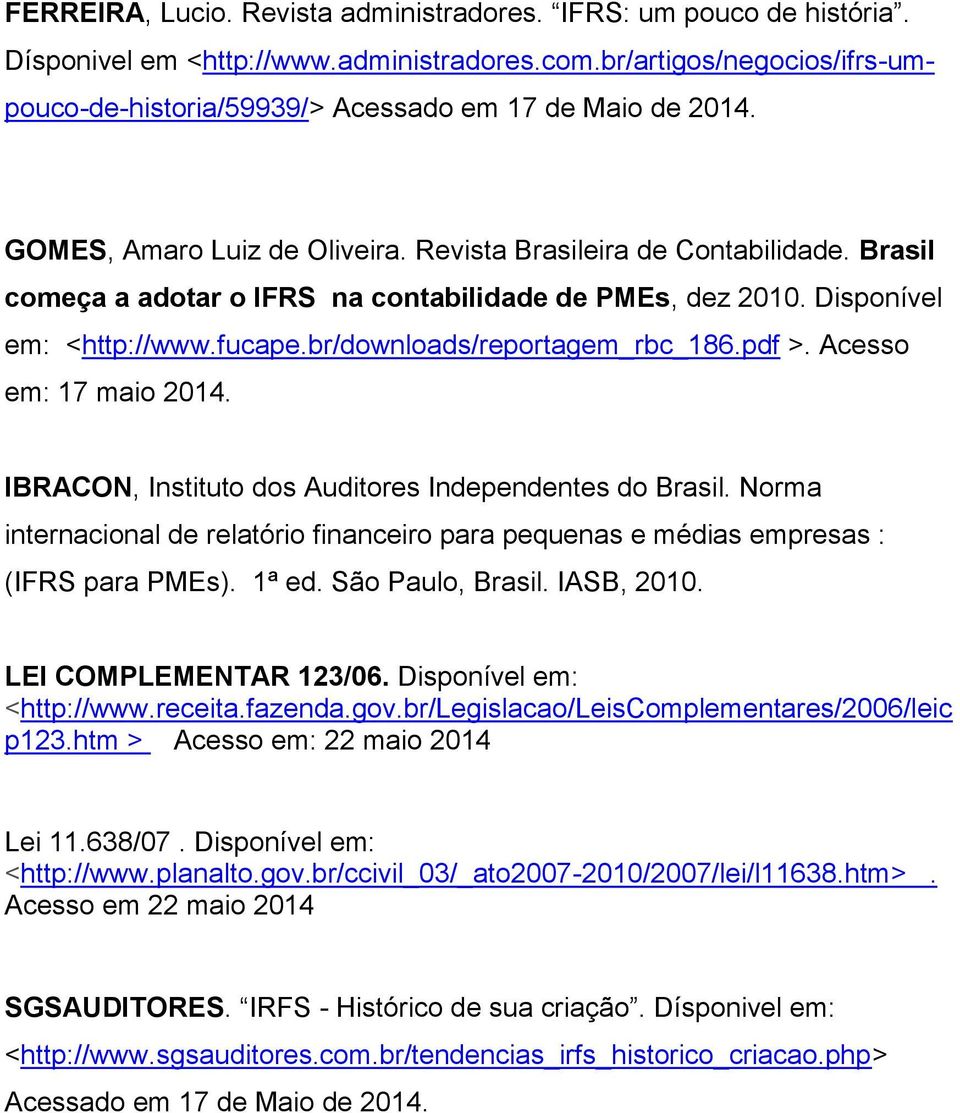 pdf >. Acesso em: 17 maio 2014. IBRACON, Instituto dos Auditores Independentes do Brasil. Norma internacional de relatório financeiro para pequenas e médias empresas : (IFRS para PMEs). 1ª ed.