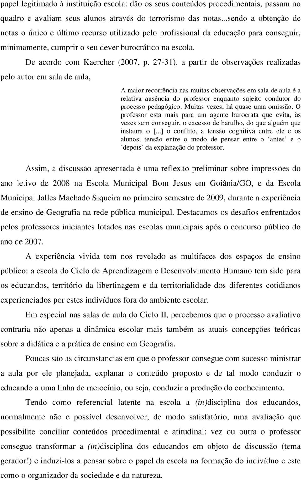 27-31), a partir de observações realizadas pelo autor em sala de aula, A maior recorrência nas muitas observações em sala de aula é a relativa ausência do professor enquanto sujeito condutor do