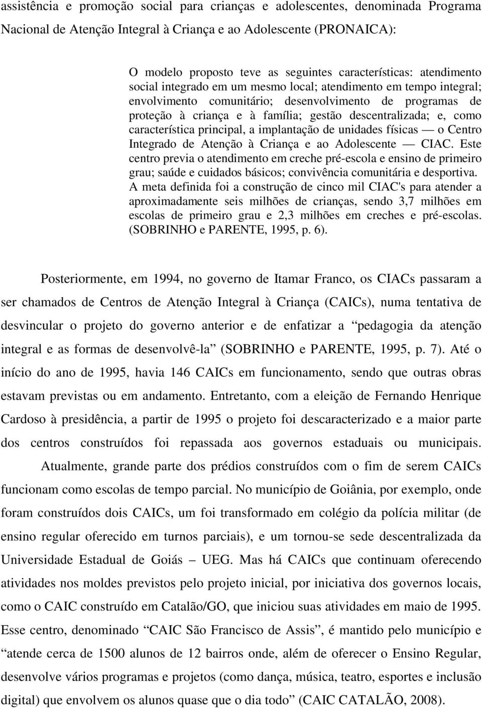 descentralizada; e, como característica principal, a implantação de unidades físicas o Centro Integrado de Atenção à Criança e ao Adolescente CIAC.