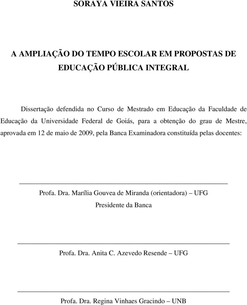 Mestre, aprovada em 12 de maio de 2009, pela Banca Examinadora constituída pelas docentes: Profa. Dra.