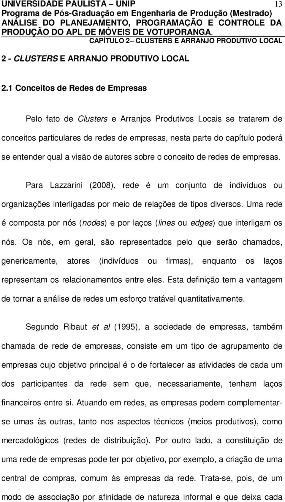 de autores sobre o conceito de redes de empresas. Para Lazzarini (2008), rede é um conjunto de indivíduos ou organizações interligadas por meio de relações de tipos diversos.