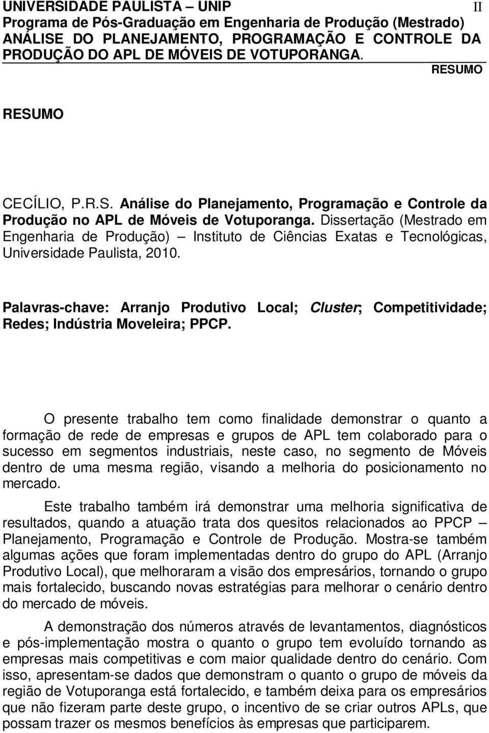 Palavras-chave: Arranjo Produtivo Local; Cluster; Competitividade; Redes; Indústria Moveleira; PPCP.