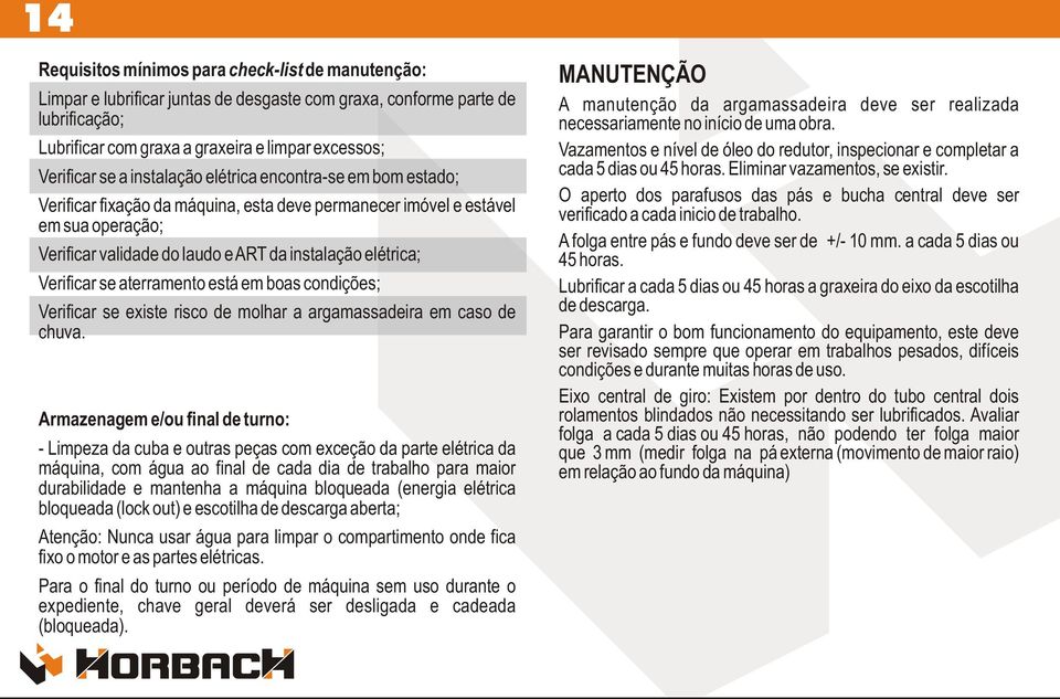 Verificar se aterramento está em boas condições; Verificar se existe risco de molhar a argamassadeira em caso de chuva.