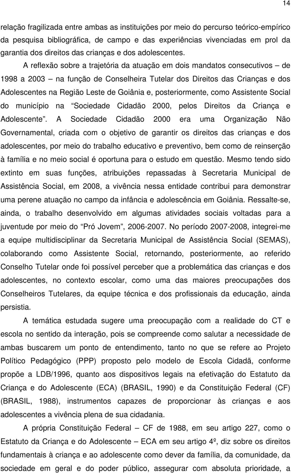 A reflexão sobre a trajetória da atuação em dois mandatos consecutivos de 1998 a 2003 na função de Conselheira Tutelar dos Direitos das Crianças e dos Adolescentes na Região Leste de Goiânia e,