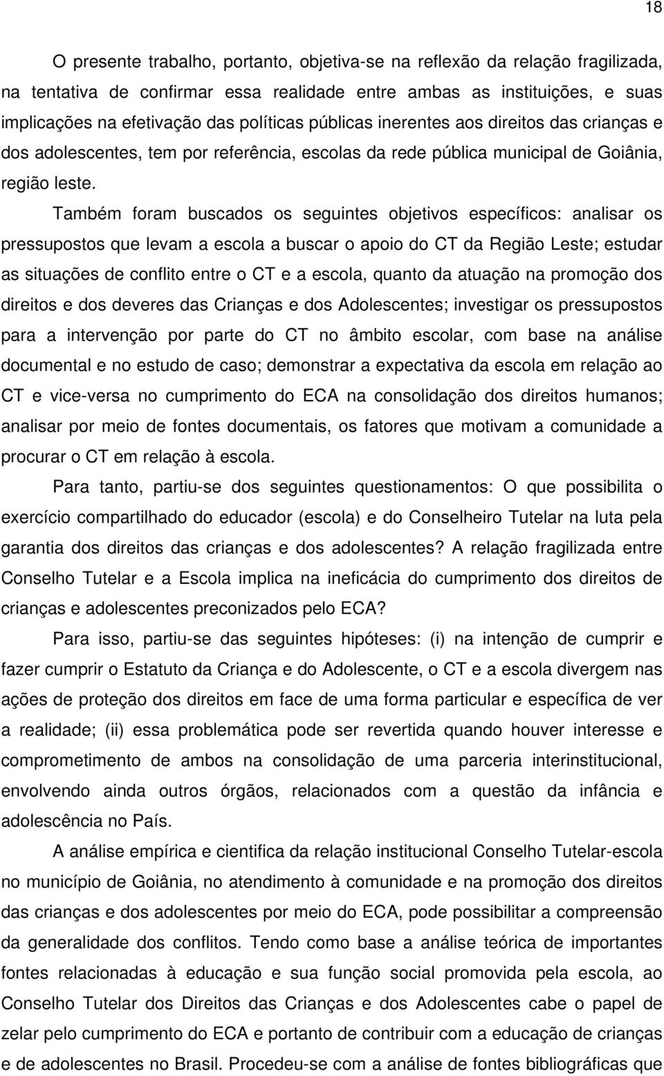 Também foram buscados os seguintes objetivos específicos: analisar os pressupostos que levam a escola a buscar o apoio do CT da Região Leste; estudar as situações de conflito entre o CT e a escola,